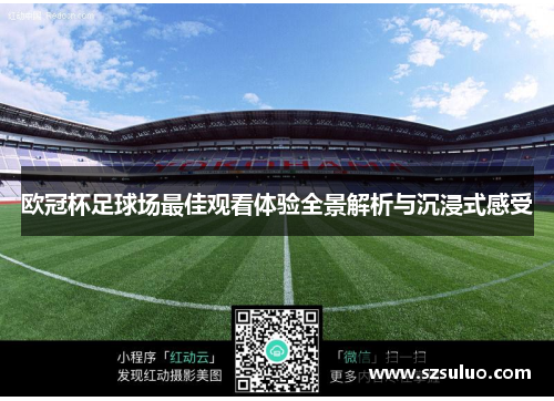 欧冠杯足球场最佳观看体验全景解析与沉浸式感受